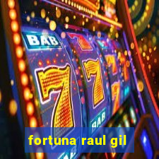 fortuna raul gil